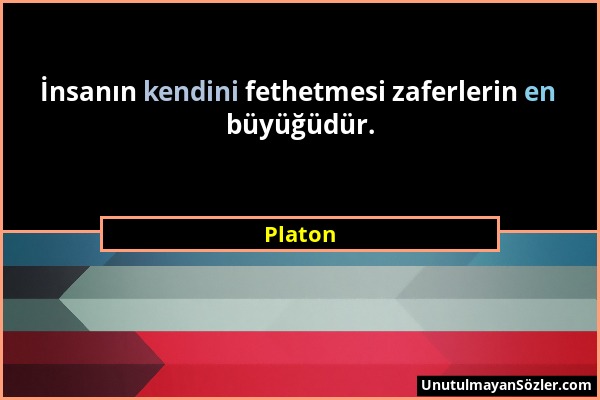 Platon - İnsanın kendini fethetmesi zaferlerin en büyüğüdür....