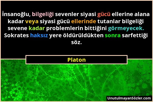 Platon - İnsanoğlu, bilgeliği sevenler siyasi gücü ellerine alana kadar veya siyasi gücü ellerinde tutanlar bilgeliği sevene kadar problemlerin bittiğ...