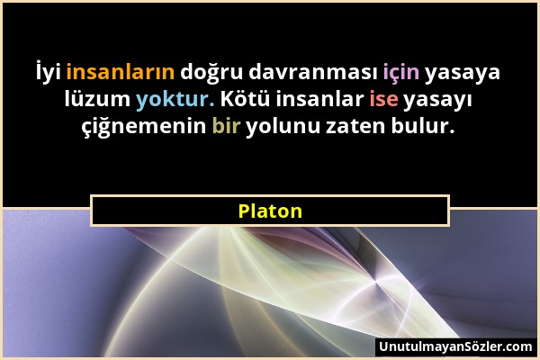 Platon - İyi insanların doğru davranması için yasaya lüzum yoktur. Kötü insanlar ise yasayı çiğnemenin bir yolunu zaten bulur....