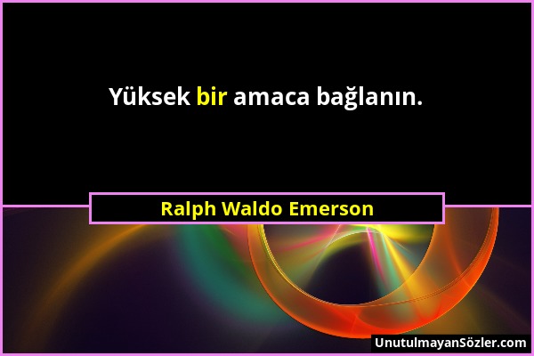 Ralph Waldo Emerson - Yüksek bir amaca bağlanın....