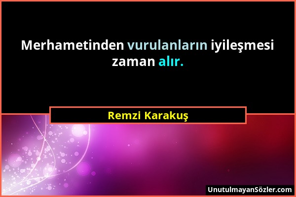 Remzi Karakuş - Merhametinden vurulanların iyileşmesi zaman alır....