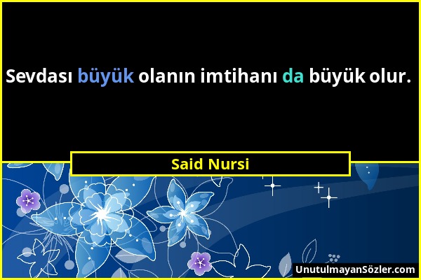 Said Nursi - Sevdası büyük olanın imtihanı da büyük olur....