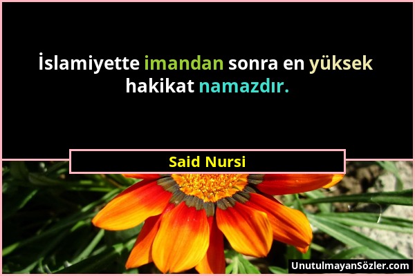 Said Nursi - İslamiyette imandan sonra en yüksek hakikat namazdır....