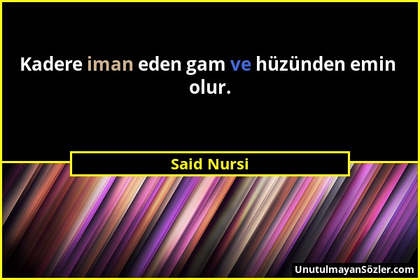 Said Nursi - Kadere iman eden gam ve hüzünden emin olur....