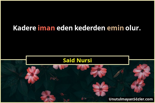 Said Nursi - Kadere iman eden kederden emin olur....