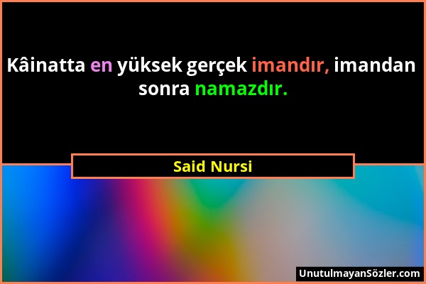 Said Nursi - Kâinatta en yüksek gerçek imandır, imandan sonra namazdır....