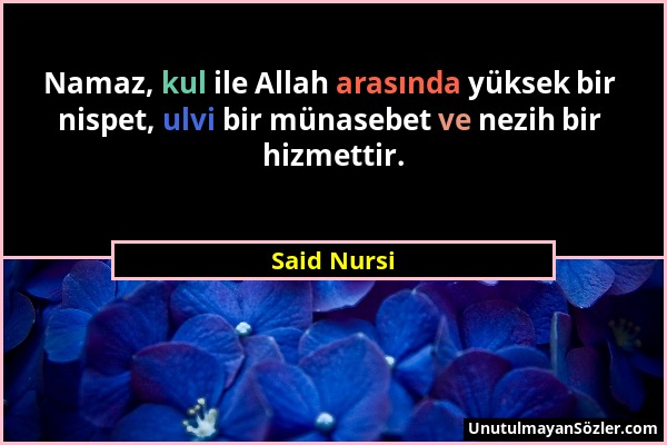 Said Nursi - Namaz, kul ile Allah arasında yüksek bir nispet, ulvi bir münasebet ve nezih bir hizmettir....