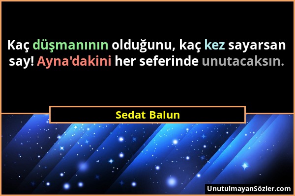 Sedat Balun - Kaç düşmanının olduğunu, kaç kez sayarsan say! Ayna'dakini her seferinde unutacaksın....