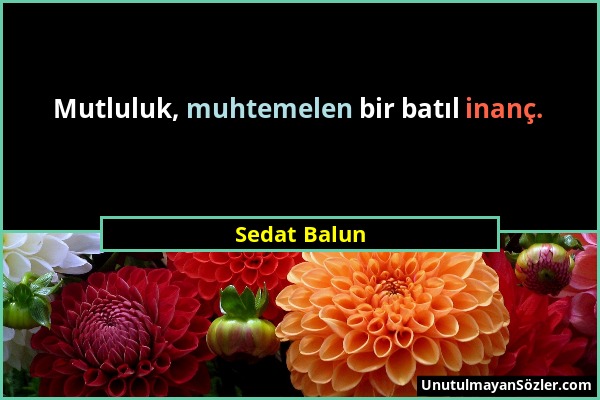 Sedat Balun - Mutluluk, muhtemelen bir batıl inanç....