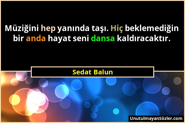 Sedat Balun - Müziğini hep yanında taşı. Hiç beklemediğin bir anda hayat seni dansa kaldıracaktır....