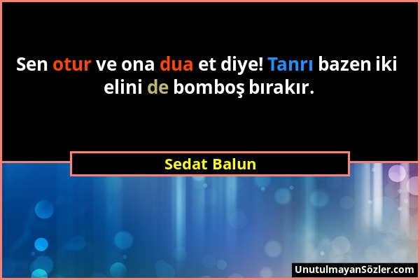 Sedat Balun - Sen otur ve ona dua et diye! Tanrı bazen iki elini de bomboş bırakır....