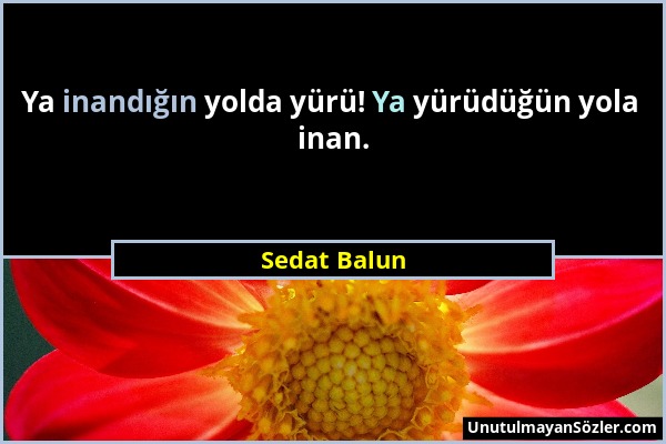 Sedat Balun - Ya inandığın yolda yürü! Ya yürüdüğün yola inan....