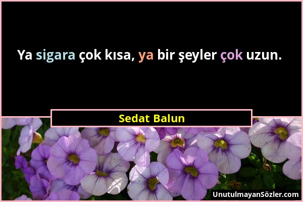 Sedat Balun - Ya sigara çok kısa, ya bir şeyler çok uzun....