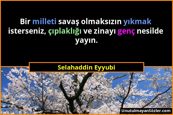 Selahaddin Eyyubi - Bir milleti savaş olmaksızın yıkmak isterseniz, çıplaklığı ve zinayı genç nesilde yayın....