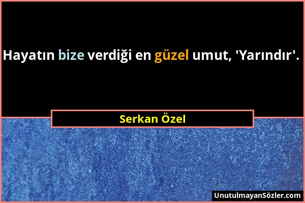 Serkan Özel - Hayatın bize verdiği en güzel umut, 'Yarındır'....