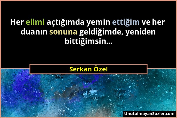 Serkan Özel - Her elimi açtığımda yemin ettiğim ve her duanın sonuna geldiğimde, yeniden bittiğimsin......