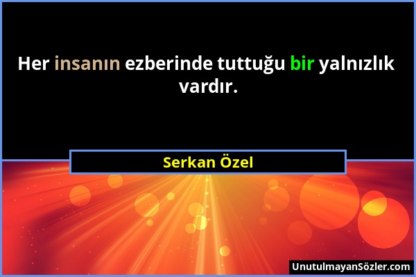 Serkan Özel - Her insanın ezberinde tuttuğu bir yalnızlık vardır....