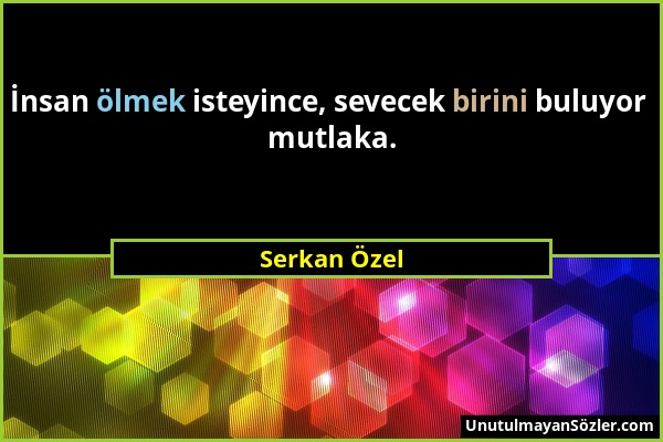 Serkan Özel - İnsan ölmek isteyince, sevecek birini buluyor mutlaka....