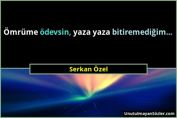 Serkan Özel - Ömrüme ödevsin, yaza yaza bitiremediğim......