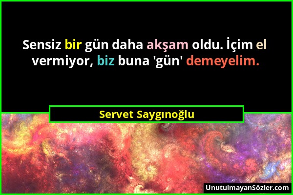 Servet Saygınoğlu - Sensiz bir gün daha akşam oldu. İçim el vermiyor, biz buna 'gün' demeyelim....