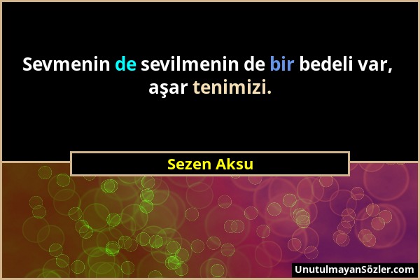 Sezen Aksu - Sevmenin de sevilmenin de bir bedeli var, aşar tenimizi....