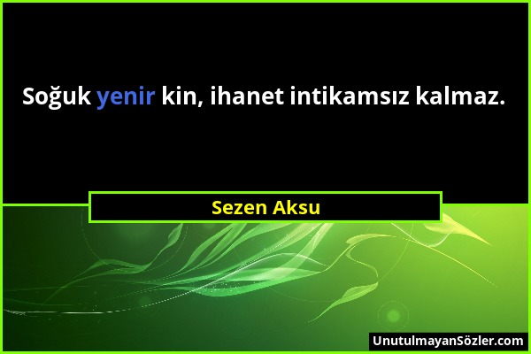 Sezen Aksu - Soğuk yenir kin, ihanet intikamsız kalmaz....