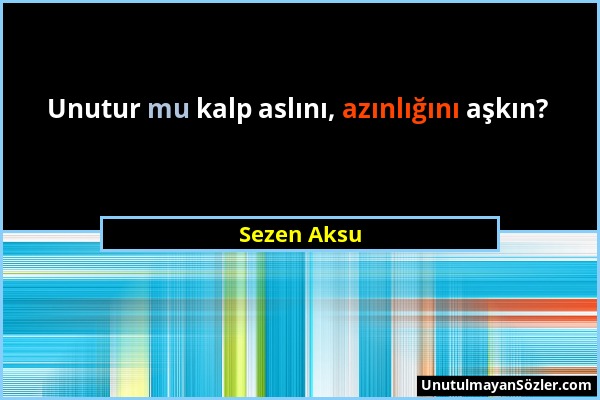 Sezen Aksu - Unutur mu kalp aslını, azınlığını aşkın?...