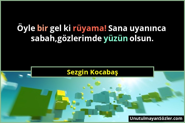 Sezgin Kocabaş - Öyle bir gel ki rüyama! Sana uyanınca sabah,gözlerimde yüzün olsun....