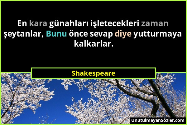 Shakespeare - En kara günahları işletecekleri zaman şeytanlar, Bunu önce sevap diye yutturmaya kalkarlar....