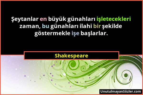 Shakespeare - Şeytanlar en büyük günahları işletecekleri zaman, bu günahları ilahi bir şekilde göstermekle işe başlarlar....