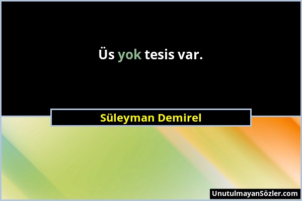 Süleyman Demirel - Üs yok tesis var....