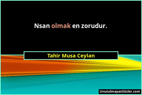 Tahir Musa Ceylan - Nsan olmak en zorudur....