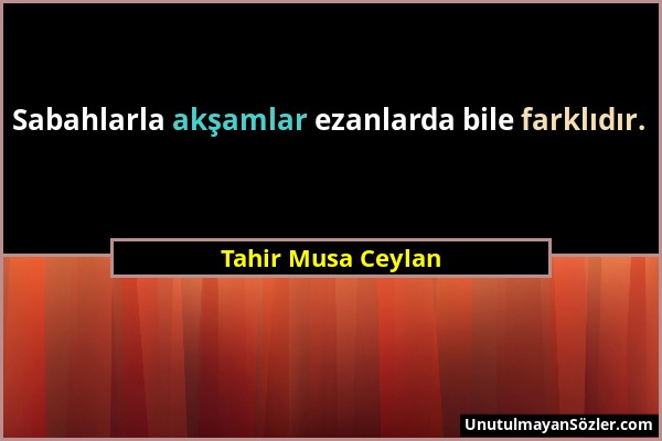 Tahir Musa Ceylan - Sabahlarla akşamlar ezanlarda bile farklıdır....