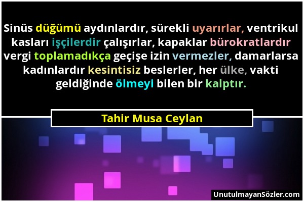 Tahir Musa Ceylan - Sinüs düğümü aydınlardır, sürekli uyarırlar, ventrikul kasları işçilerdir çalışırlar, kapaklar bürokratlardır vergi toplamadıkça g...