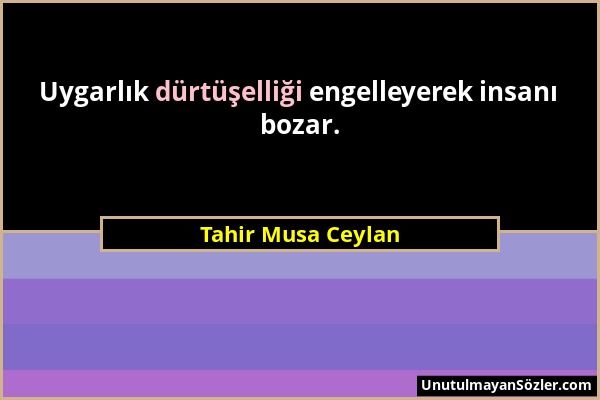 Tahir Musa Ceylan - Uygarlık dürtüşelliği engelleyerek insanı bozar....