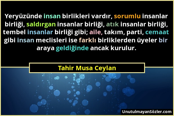 Tahir Musa Ceylan - Yeryüzünde insan birlikleri vardır, sorumlu insanlar birliği, saldırgan insanlar birliği, atık insanlar birliği, tembel insanlar b...