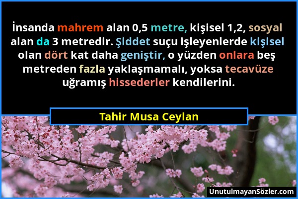 Tahir Musa Ceylan - İnsanda mahrem alan 0,5 metre, kişisel 1,2, sosyal alan da 3 metredir. Şiddet suçu işleyenlerde kişisel olan dört kat daha genişti...