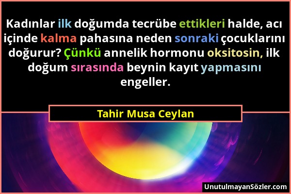 Tahir Musa Ceylan - Kadınlar ilk doğumda tecrübe ettikleri halde, acı içinde kalma pahasına neden sonraki çocuklarını doğurur? Çünkü annelik hormonu o...