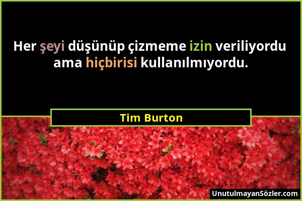 Tim Burton - Her şeyi düşünüp çizmeme izin veriliyordu ama hiçbirisi kullanılmıyordu....