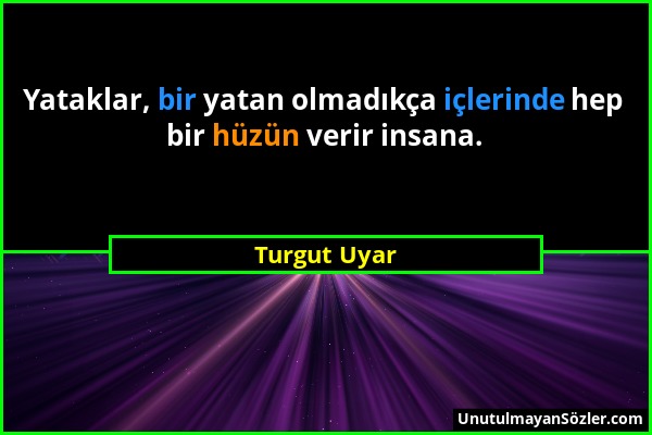 Turgut Uyar - Yataklar, bir yatan olmadıkça içlerinde hep bir hüzün verir insana....