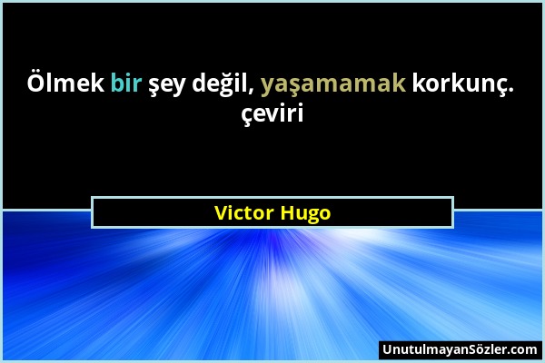 Victor Hugo - Ölmek bir şey değil, yaşamamak korkunç. çeviri...