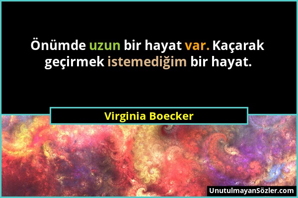 Virginia Boecker - Önümde uzun bir hayat var. Kaçarak geçirmek istemediğim bir hayat....