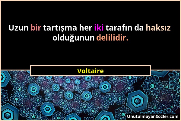 Voltaire - Uzun bir tartışma her iki tarafın da haksız olduğunun delilidir....