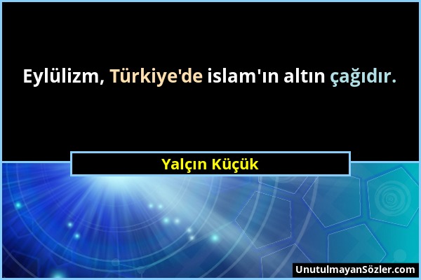 Yalçın Küçük - Eylülizm, Türkiye'de islam'ın altın çağıdır....