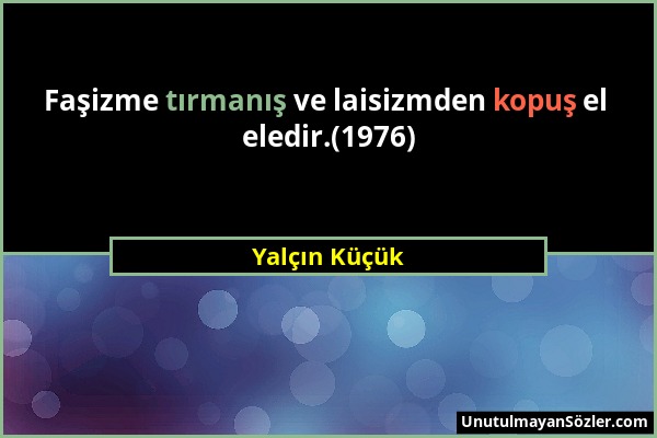 Yalçın Küçük - Faşizme tırmanış ve laisizmden kopuş el eledir.(1976)...