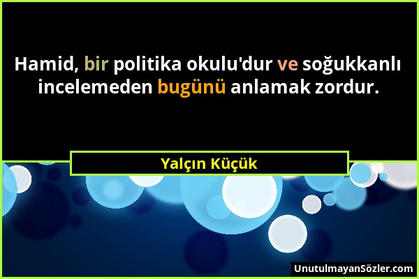 Yalçın Küçük - Hamid, bir politika okulu'dur ve soğukkanlı incelemeden bugünü anlamak zordur....