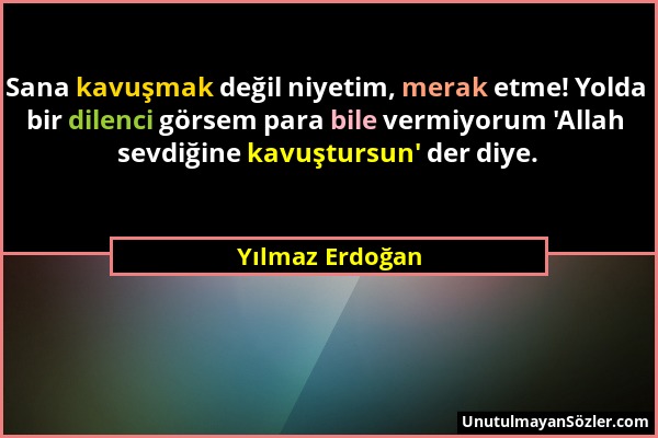 Yılmaz Erdoğan - Sana kavuşmak değil niyetim, merak etme! Yolda bir dilenci görsem para bile vermiyorum 'Allah sevdiğine kavuştursun' der diye....