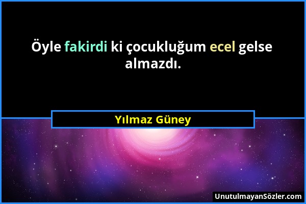 Yılmaz Güney - Öyle fakirdi ki çocukluğum ecel gelse almazdı....