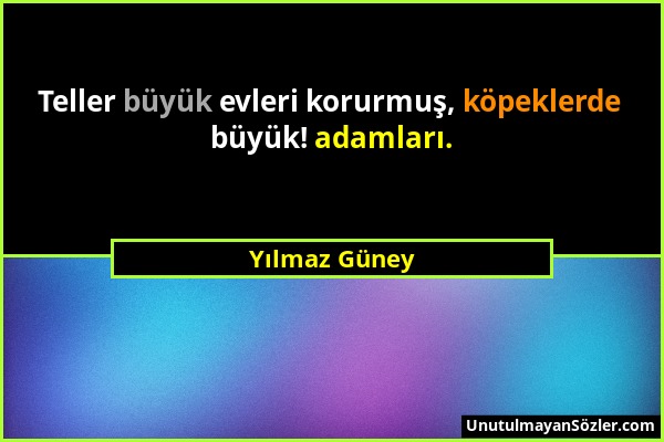 Yılmaz Güney - Teller büyük evleri korurmuş, köpeklerde büyük! adamları....