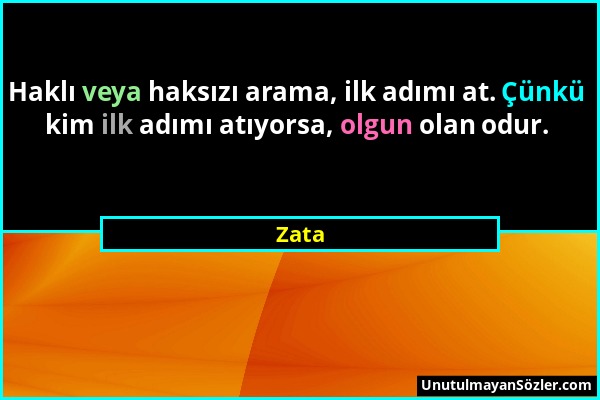 Zata - Haklı veya haksızı arama, ilk adımı at. Çünkü kim ilk adımı atıyorsa, olgun olan odur....